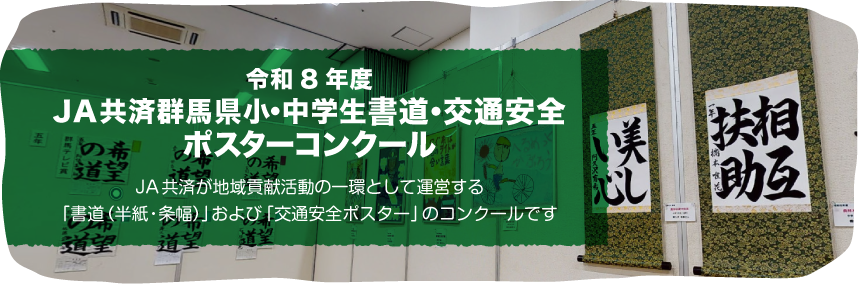 令和８年度　ＪＡ共済群馬県　小・中学生書道・交通安全ポスターコンクール
ＪＡ共済が地域貢献活動の一環として運営する「書道（半紙・条幅）」および「交通安全ポスター」のコンクールです。